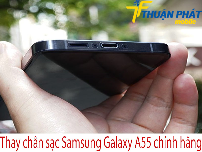 Thay chân sạc Samsung Galaxy A55 chính hãng tại Thuận Phát Mobile