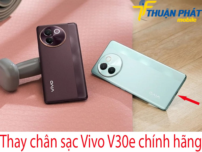 Thay chân sạc Vivo V30e chính hãng tại Thuận Phát Mobile