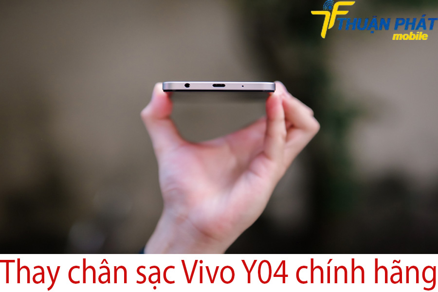 Thay chân sạc Vivo Y04 chính hãng