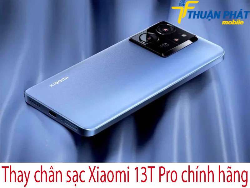 Thay chân sạc Xiaomi 13T Pro tại Thuận Phát Mobile