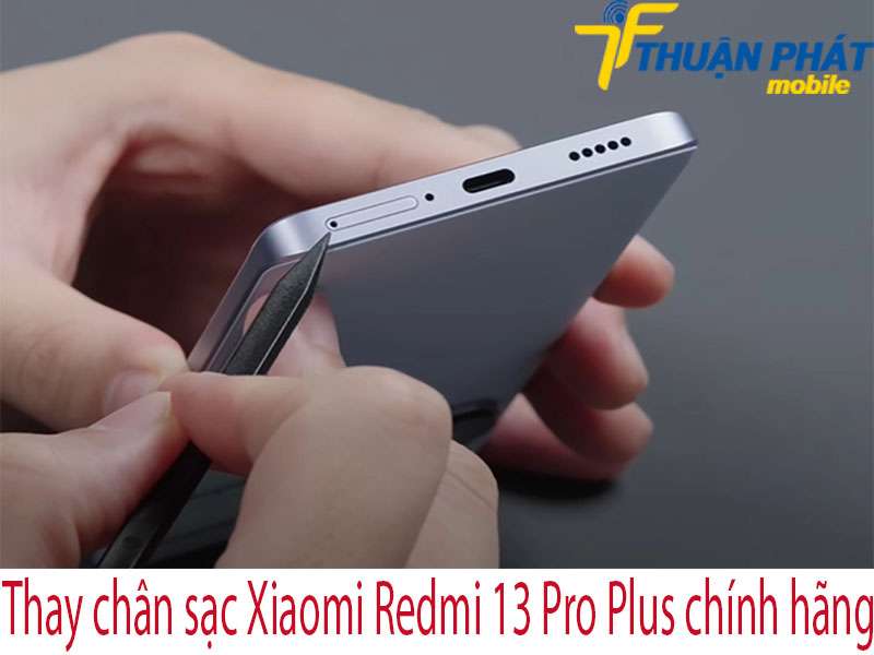Thay chân sạc Xiaomi Redmi 13 Pro Plus tại Thuận Phát Mobile