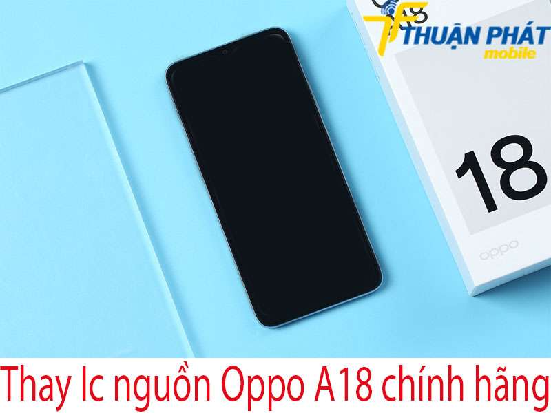 Thay Ic nguồn Oppo A18 tại Thuận Phát Mobile