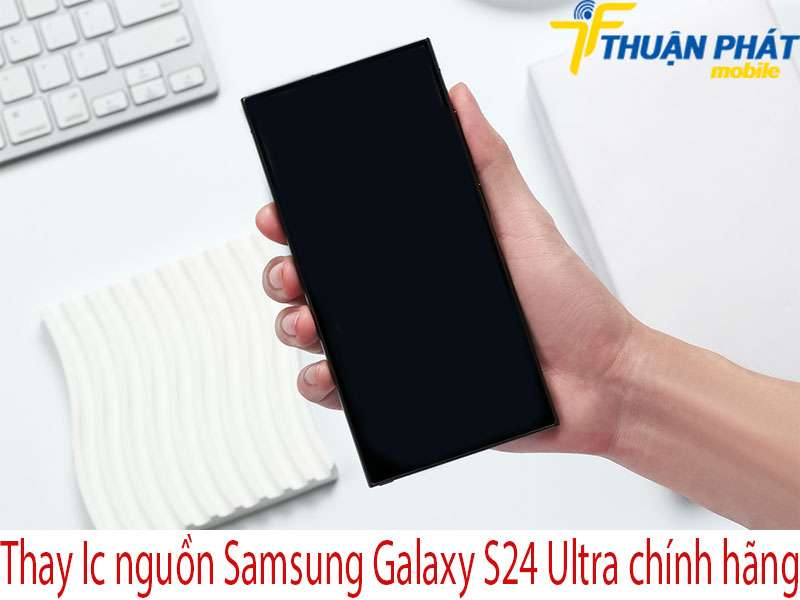 Thay Ic nguồn Samsung Galaxy S24 Ultra tại Thuận Phát Mobile