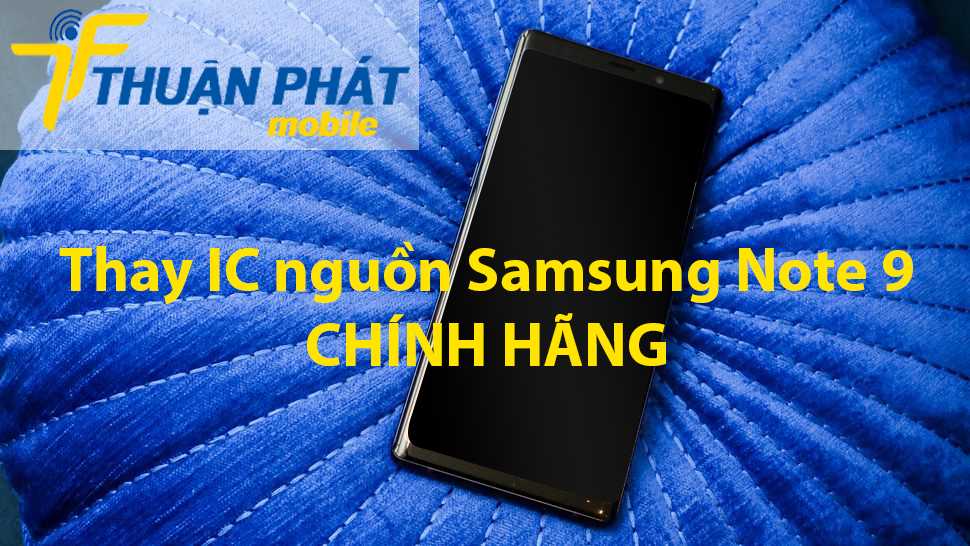 Thay IC nguồn Samsung Note 9 chính hãng