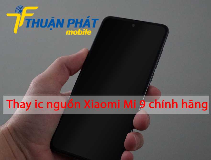 Thay ic nguồn Xiaomi Mi 9 chính hãng