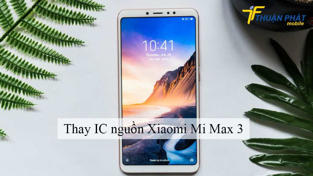 Thay IC nguồn Xiaomi Mi Max 3 tại Thuận Phát Mobile