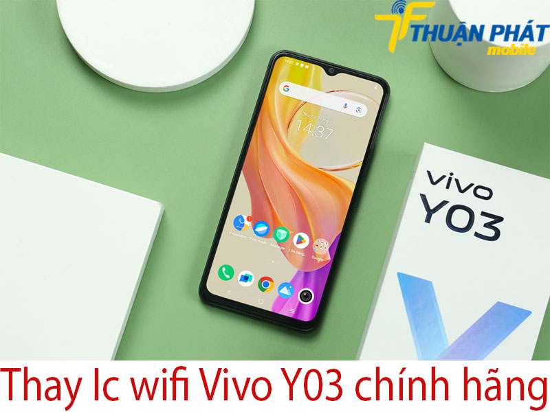 Thay Ic wifi Vivo Y03 chính hãng tại Thuận Phát Mobile