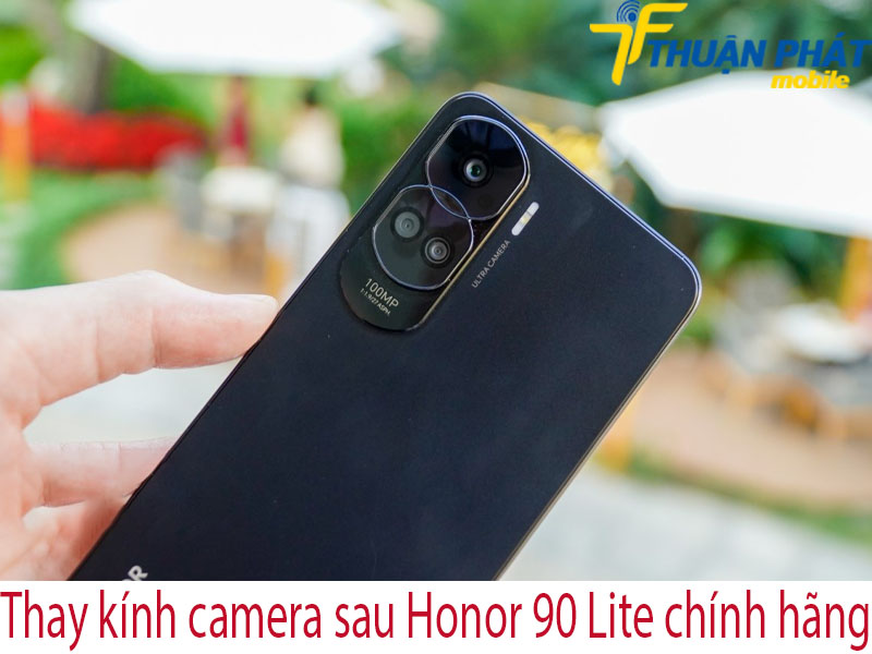 Thay kính camera sau Honor 90 Lite chính hãng tại Thuận Phát Mobile
