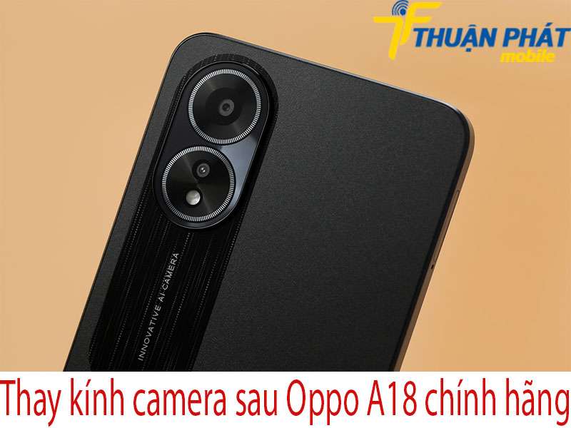 Thay kính camera sau Oppo A18 tại Thuận Phát Mobile