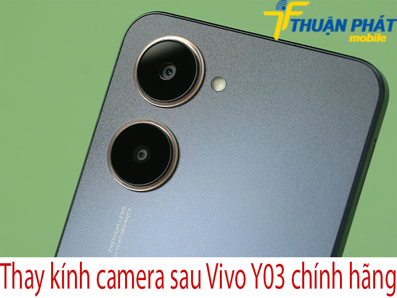 Thay kính camera sau Vivo Y03 chính hãng tại Thuận Phát Mobile