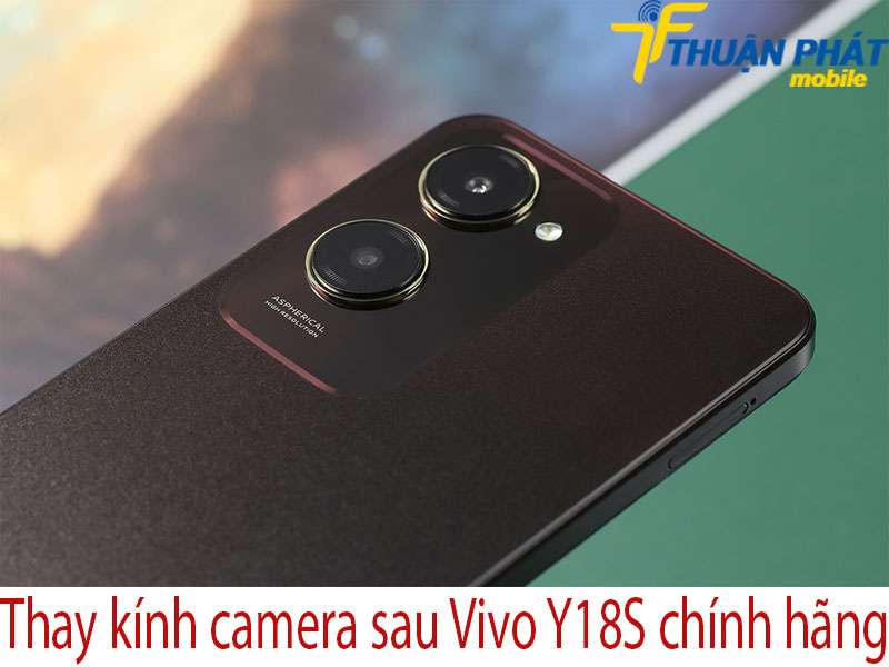 Thay kính camera sau Vivo Y18S chính hãng tại Thuận Phát Mobile