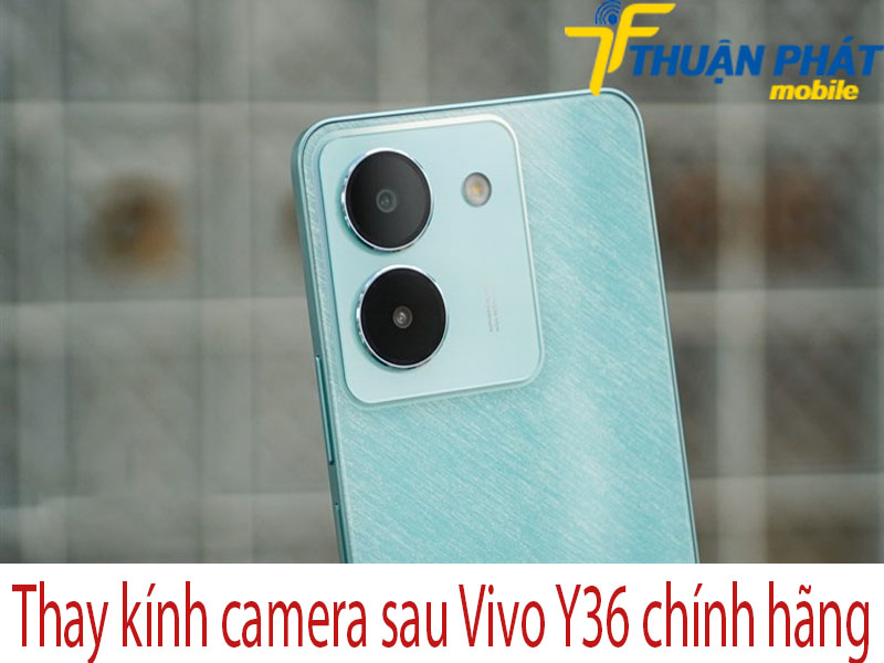 Thay kính camera sau Vivo Y36 chính hãng 