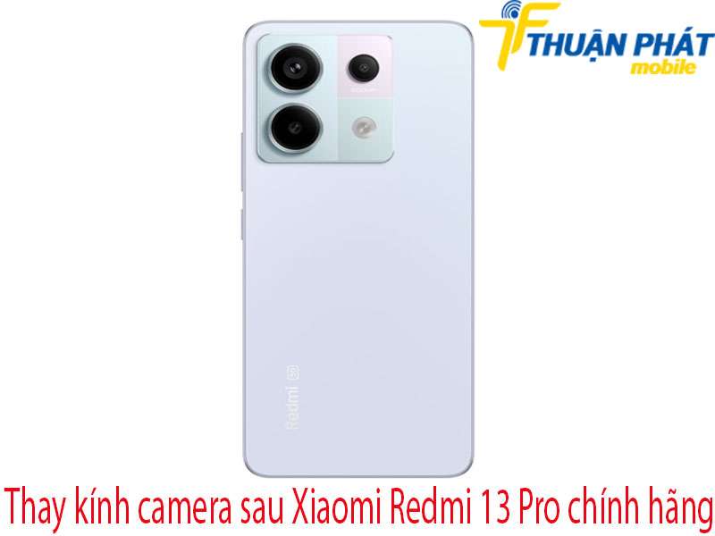 Thay kính camera sau Xiaomi Redmi 13 Pro tại Thuận Phát Mobile