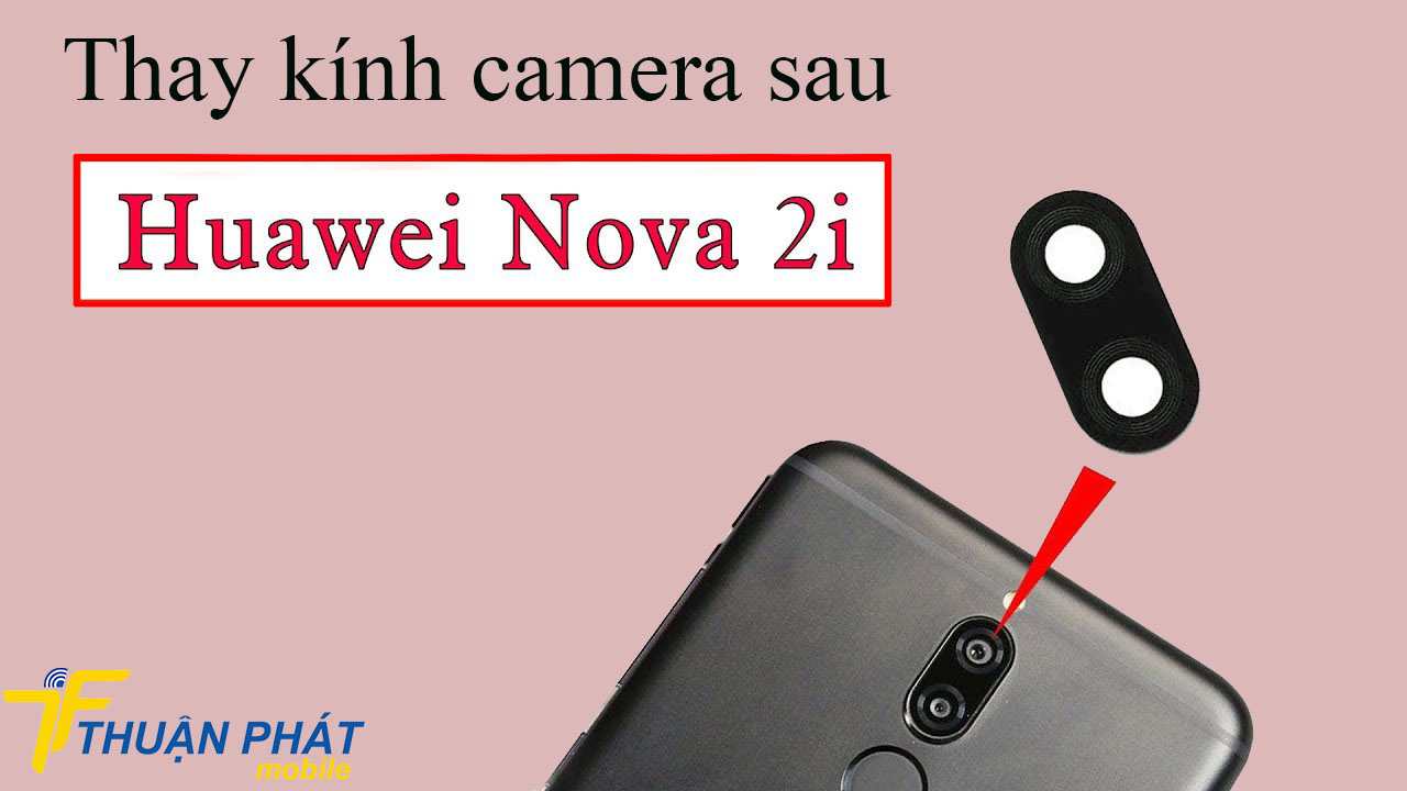 Thay kính camera sau Huawei Nova 2i chính hãng