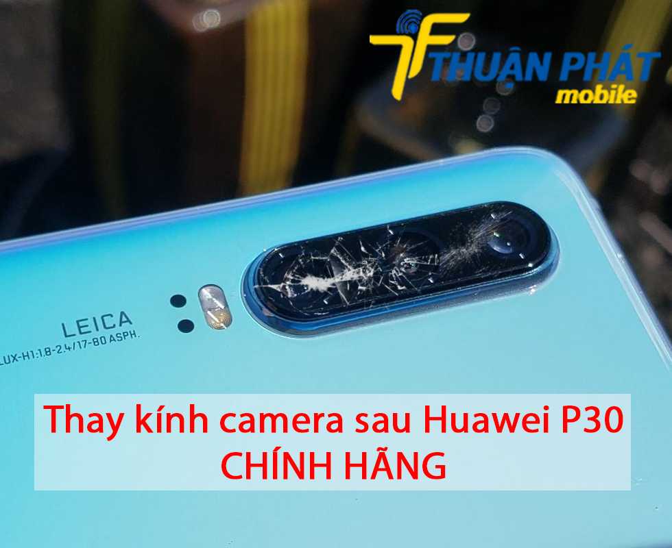 Thay kính camera sau Huawei P30 chính hãng