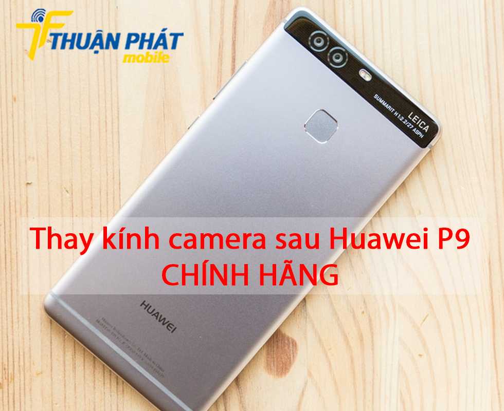 Thay kính camera sau Huawei P9 chính hãng