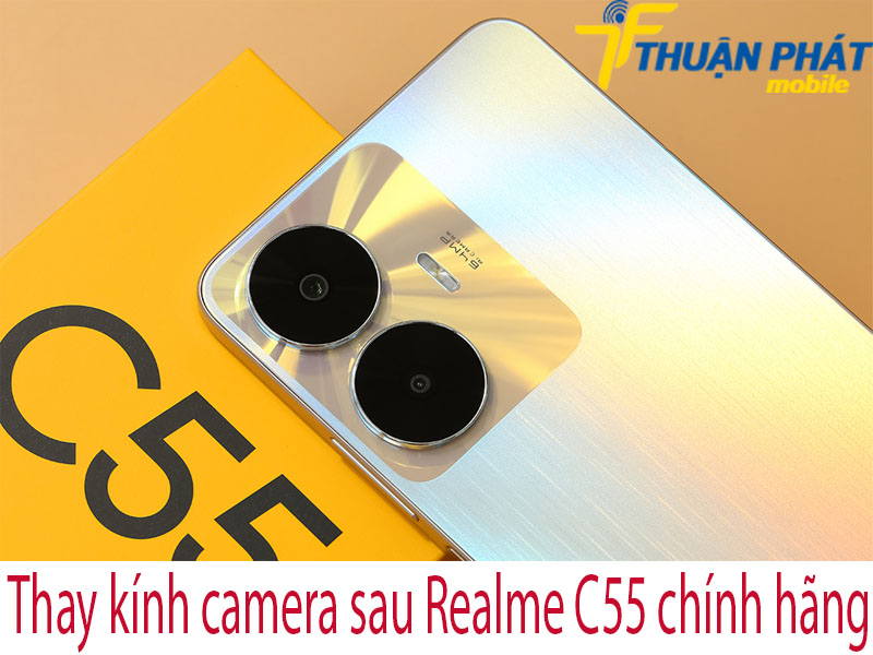 Thay kính camera sau Realme C55 tại Thuận Phát Mobile 