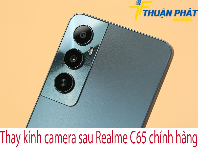 Thay kính camera sau Realme C65 chính hãng tại Thuận Phát Mobile