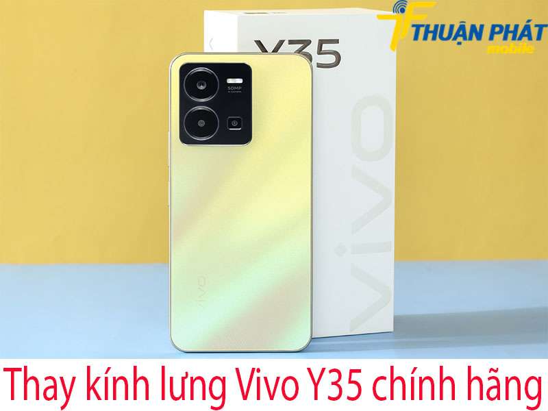 Thay kính lưng Vivo Y35 tại Thuận Phát Mobile
