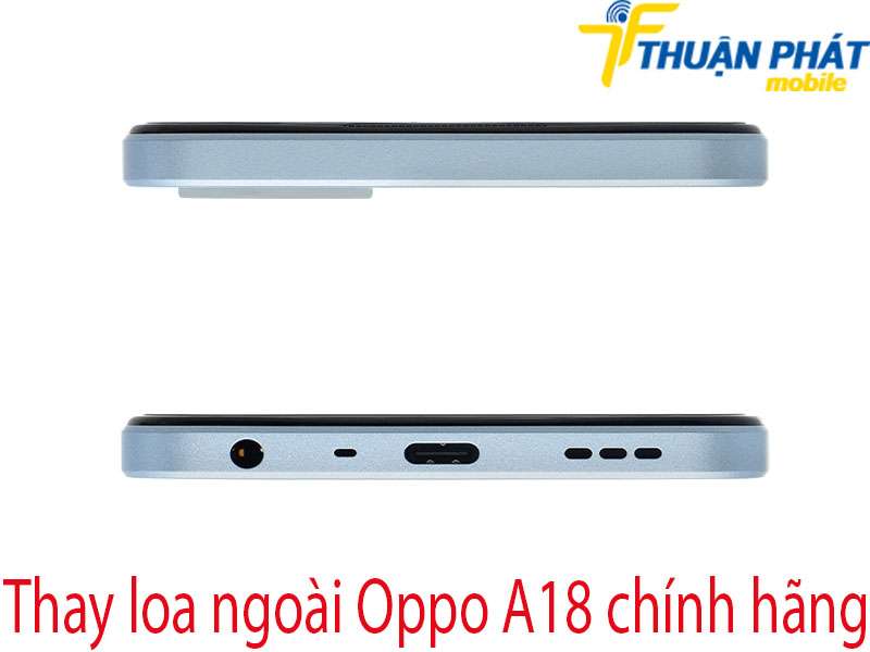 Thay loa ngoài Oppo A18 tại Thuận Phát Mobile