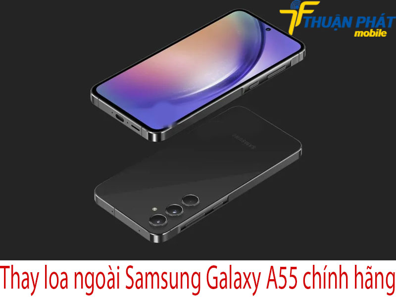 Thay loa ngoài Samsung Galaxy A55 chính hãng tại Thuận Phát Mobile
