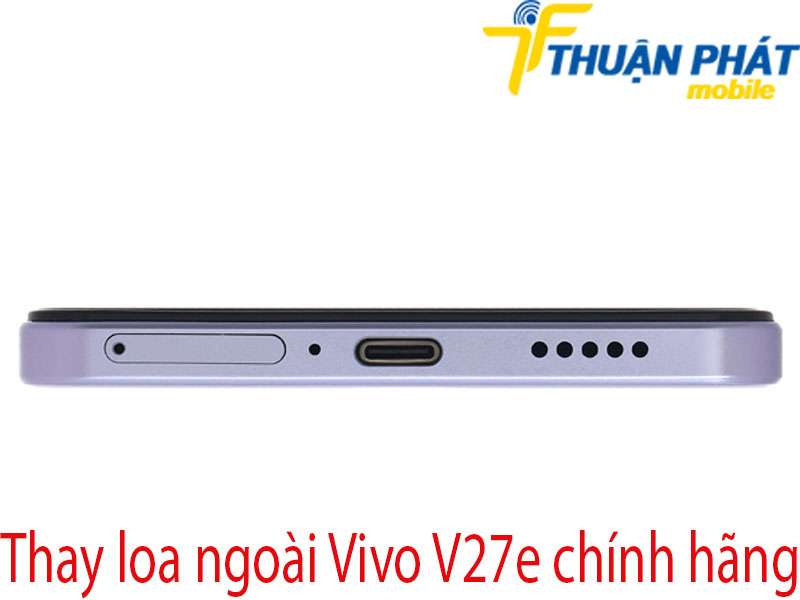 Thay loa ngoài Vivo V27e tại Thuận Phát Mobile
