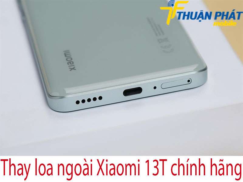 Thay loa ngoài Xiaomi 13T tại Thuận Phát Mobile