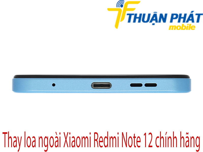 Thay loa ngoài Xiaomi Redmi Note 12 tại Thuận Phát Mobile