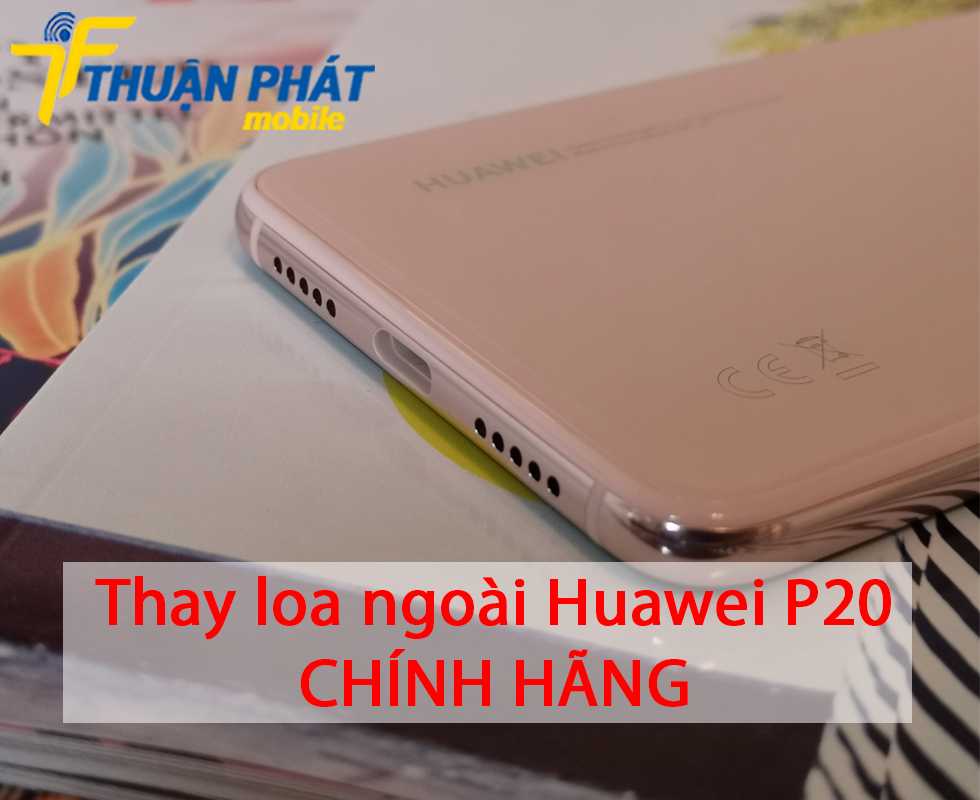 Thay loa ngoài Huawei P20 chính hãng