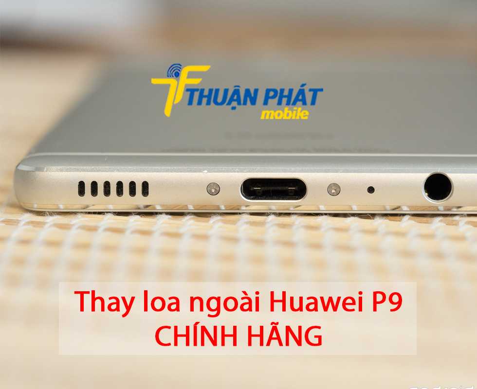 Thay loa ngoài Huawei P9 chính hãng