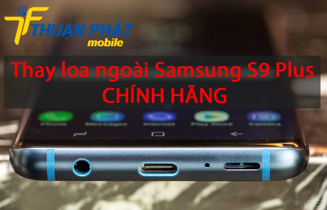 Thay loa ngoài Samsung S9 Plus chính hãng