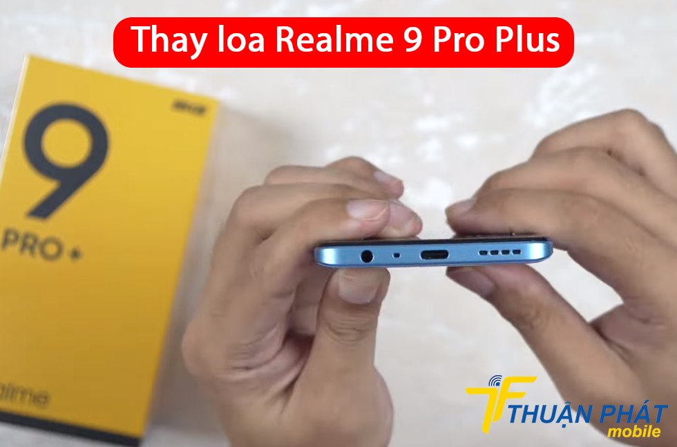 Thay loa Realme 9 Pro Plus