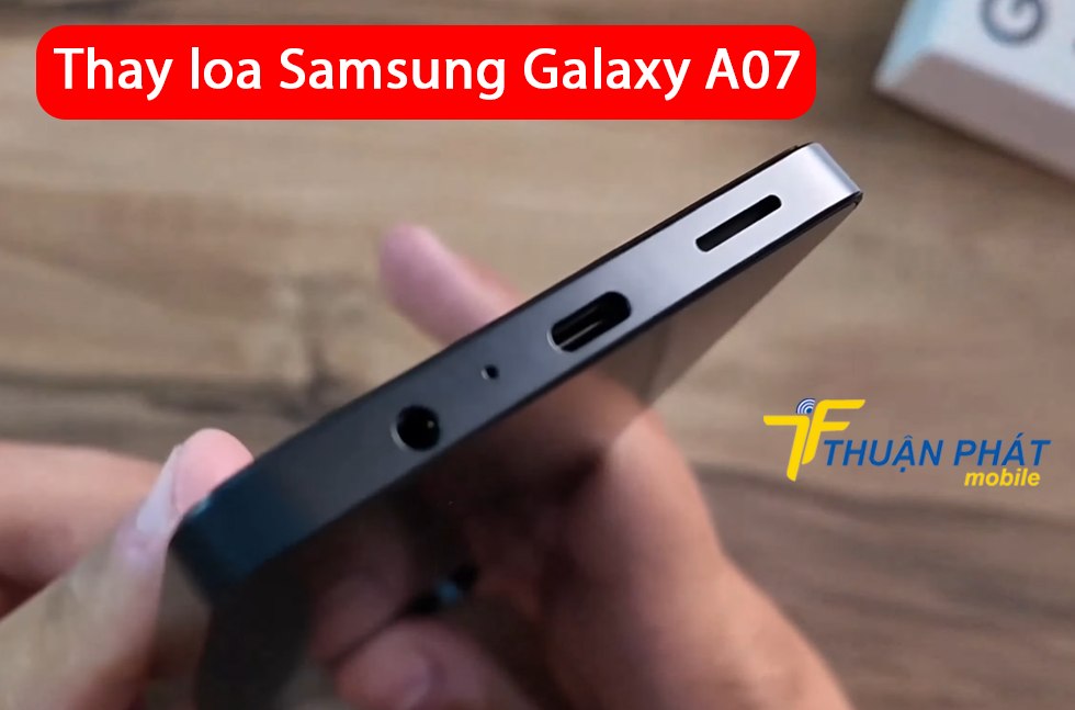 Thay loa Samsung Galaxy A07