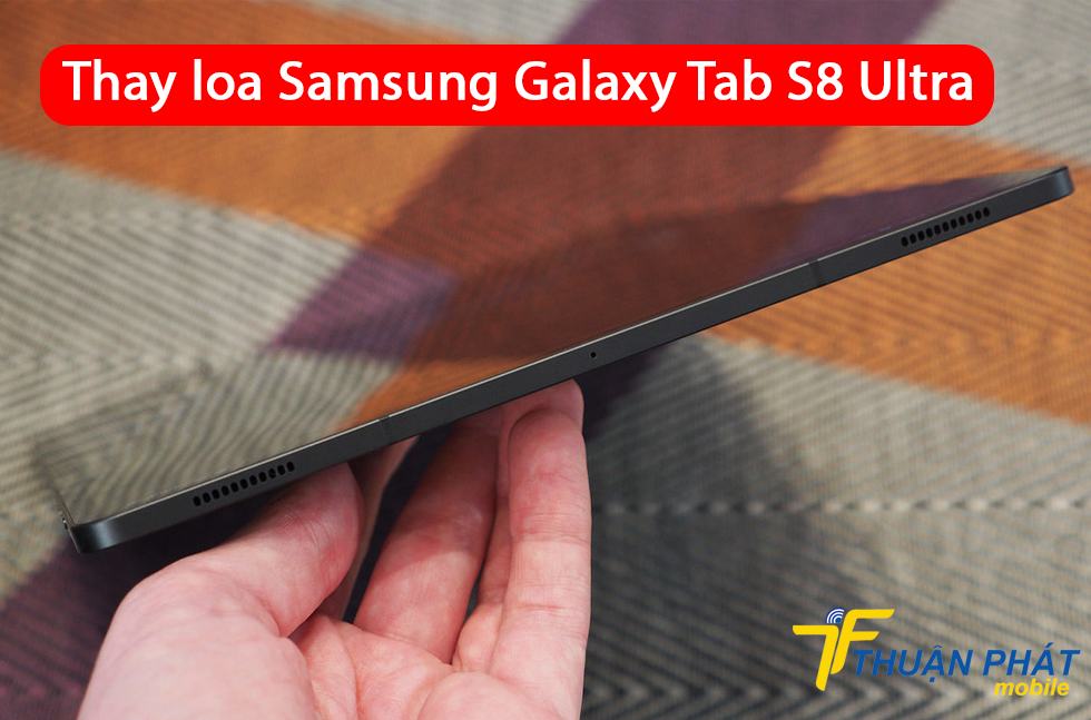 Thay loa Samsung Galaxy Tab S8 Ultra