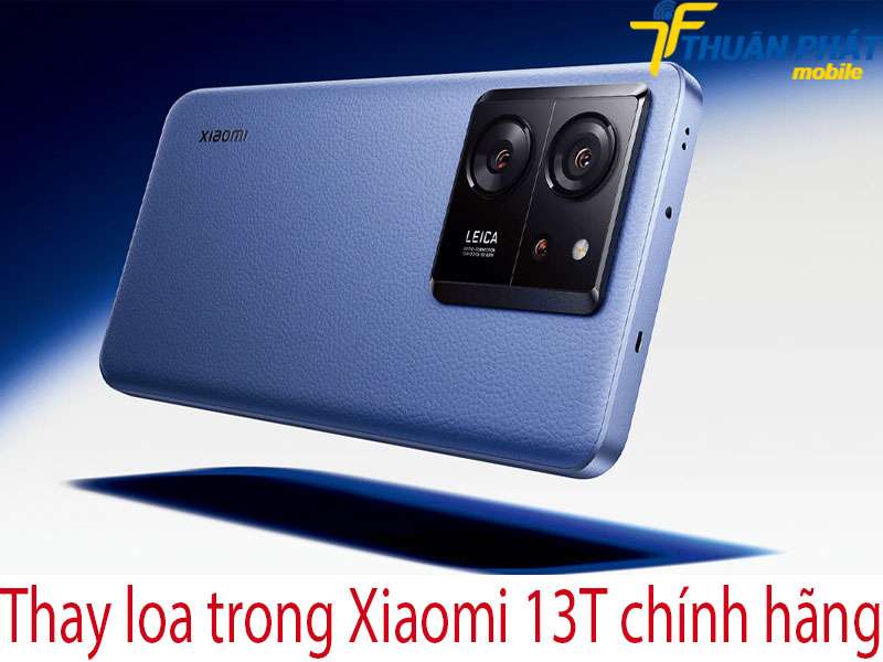 Thay loa trong Xiaomi 13T tại Thuận Phát Mobile