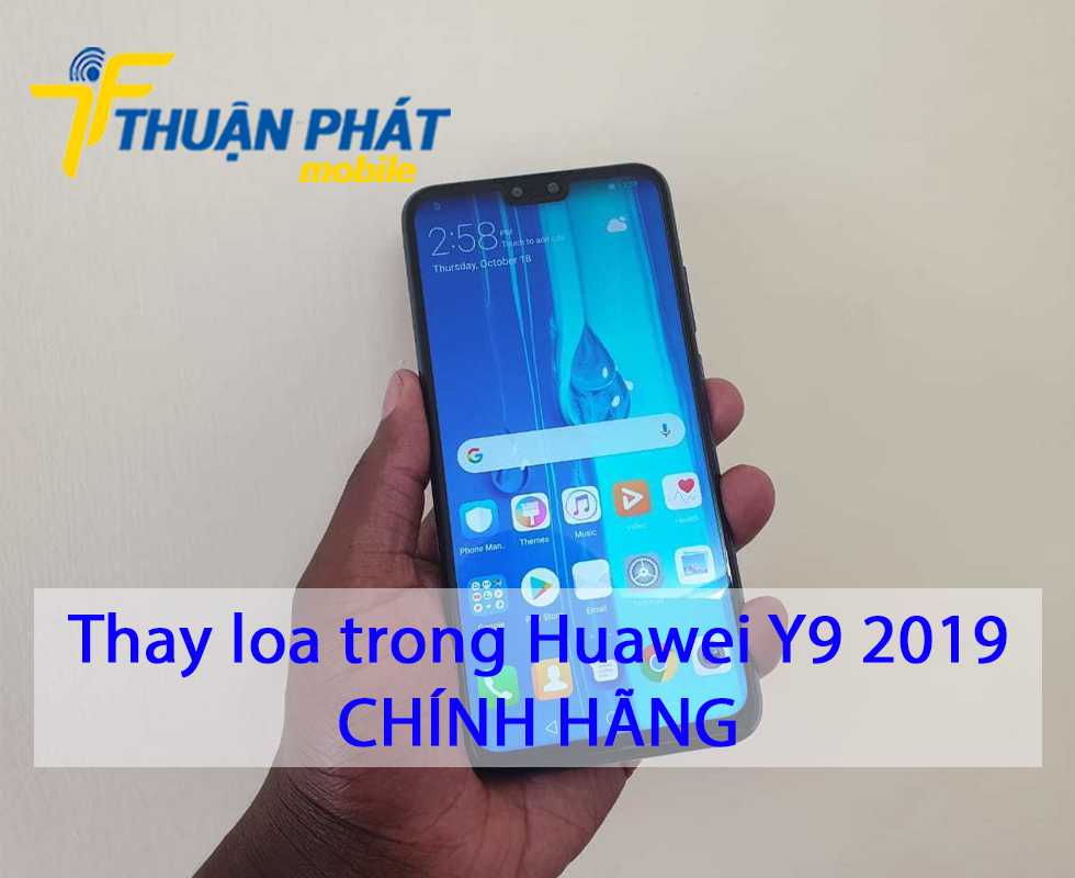 Thay loa trong Huawei Y9 2019 chính hãng