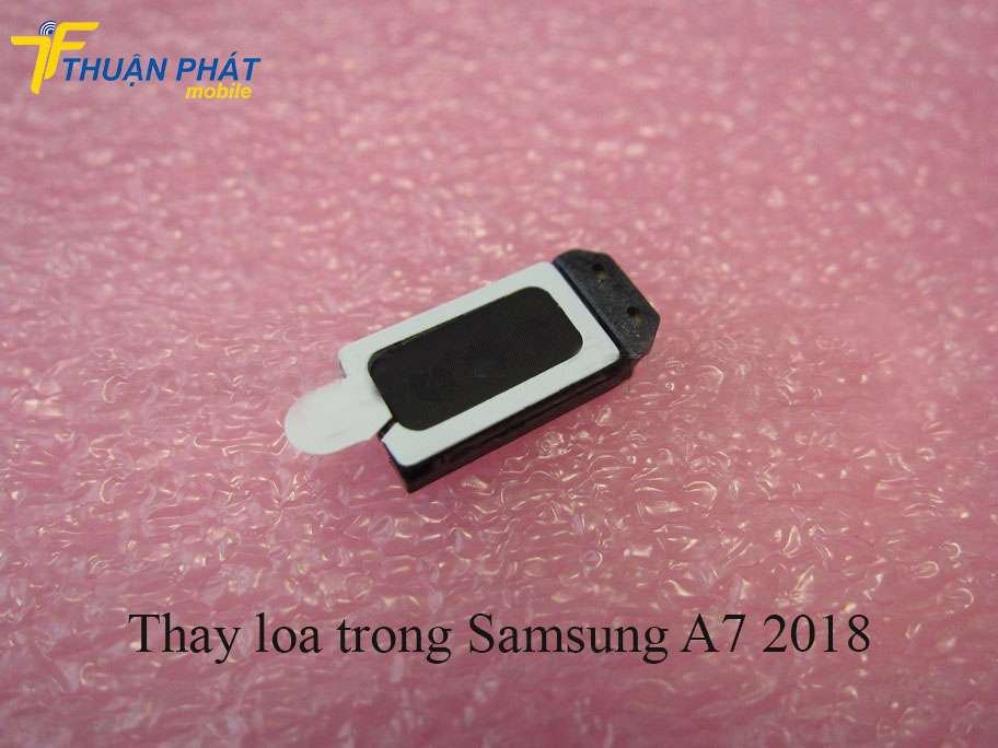 Thay loa trong Samsung A7 2018 tại Thuận Phát Mobile