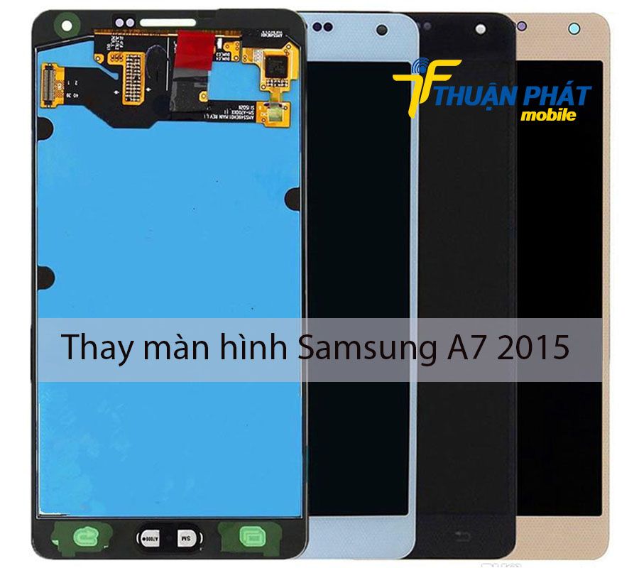 Thay màn hình Samsung A7 2015 chính hãng tại Thuận Phát Mobile