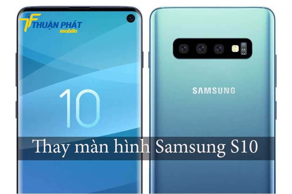 Thay màn hình Samsung S10 chính hãng tại Thuận Phát Mobile