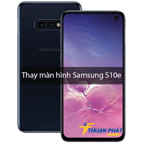 Thay màn hình Samsung S10e chính hãng tại Thuận Phát Mobile