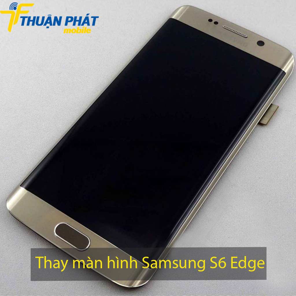 Thay màn hình Samsung S6 Edge tại Thuận Phát Mobile