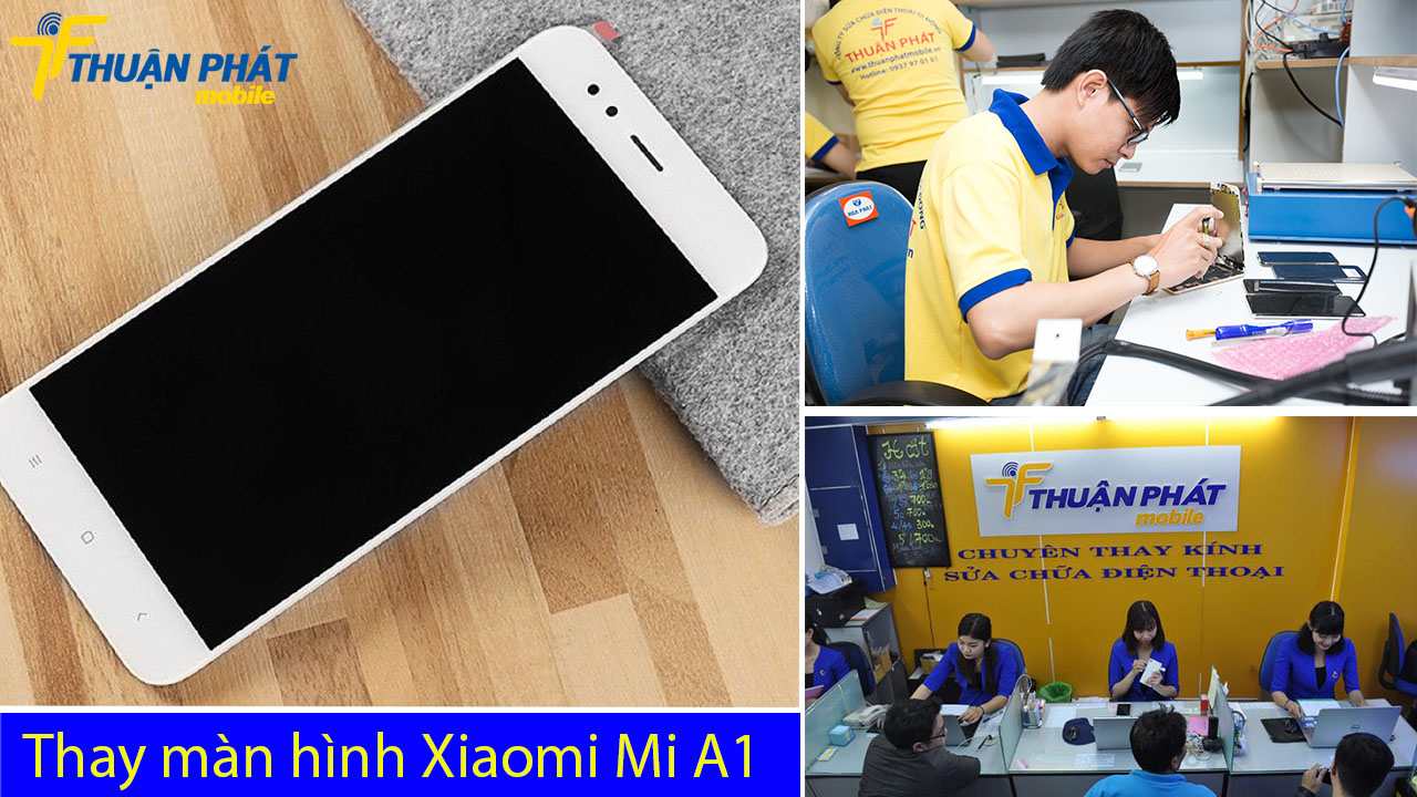 Thay màn hình Xiaomi Mi A1 tại Thuận Phát Mobile