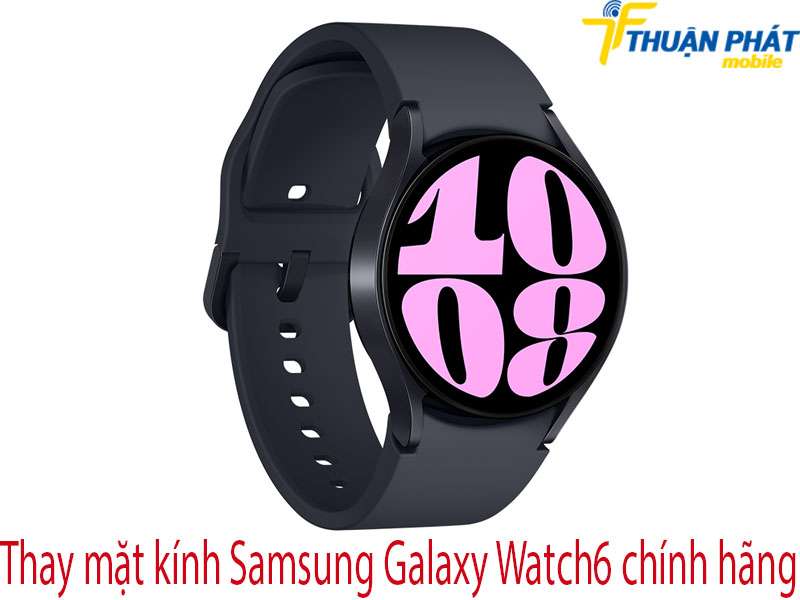Thay mặt kính Samsung Galaxy Watch6 tại Thuận Phát Mobile