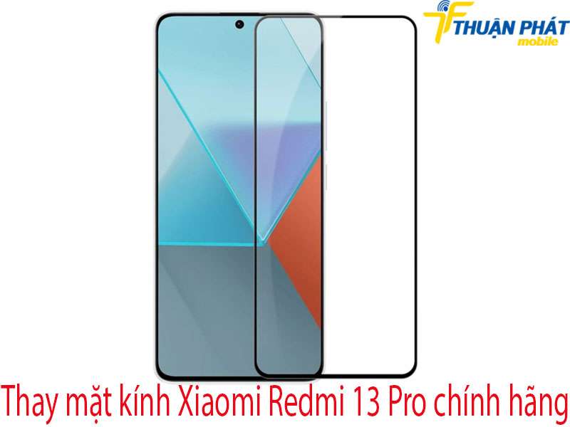 Thay mặt kính Xiaomi Redmi 13 Pro tại Thuận Phát Mobile
