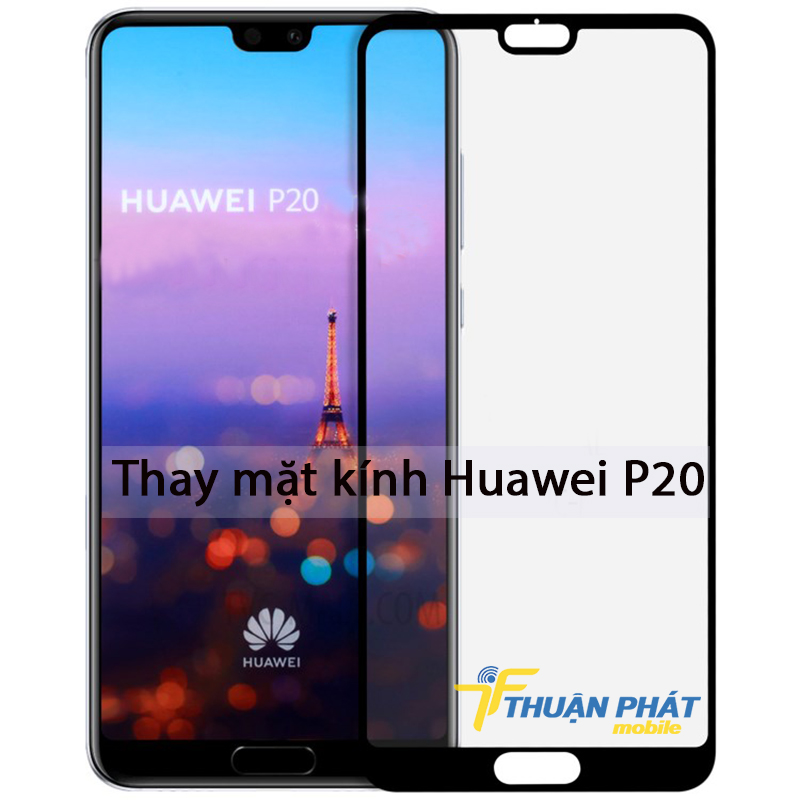 Thay mặt kính Huawei P20 tại Thuận Phát Mobile