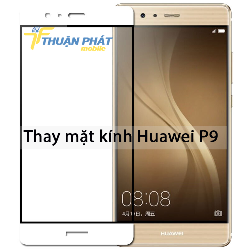 Thay mặt kính Huawei P9 tại Thuận Phát Mobile