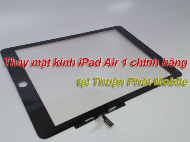 Thay mặt kính iPad Air 1 chính hãng tại Thuận Phát Mobile
