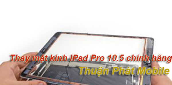 Thay mặt kính iPad Pro 10.5 chính hãng Thuận Phát Mobile