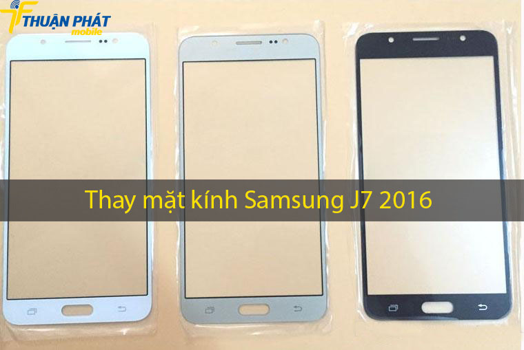 Thay mặt kính Samsung J7 2016 tại Thuận Phát Mobile