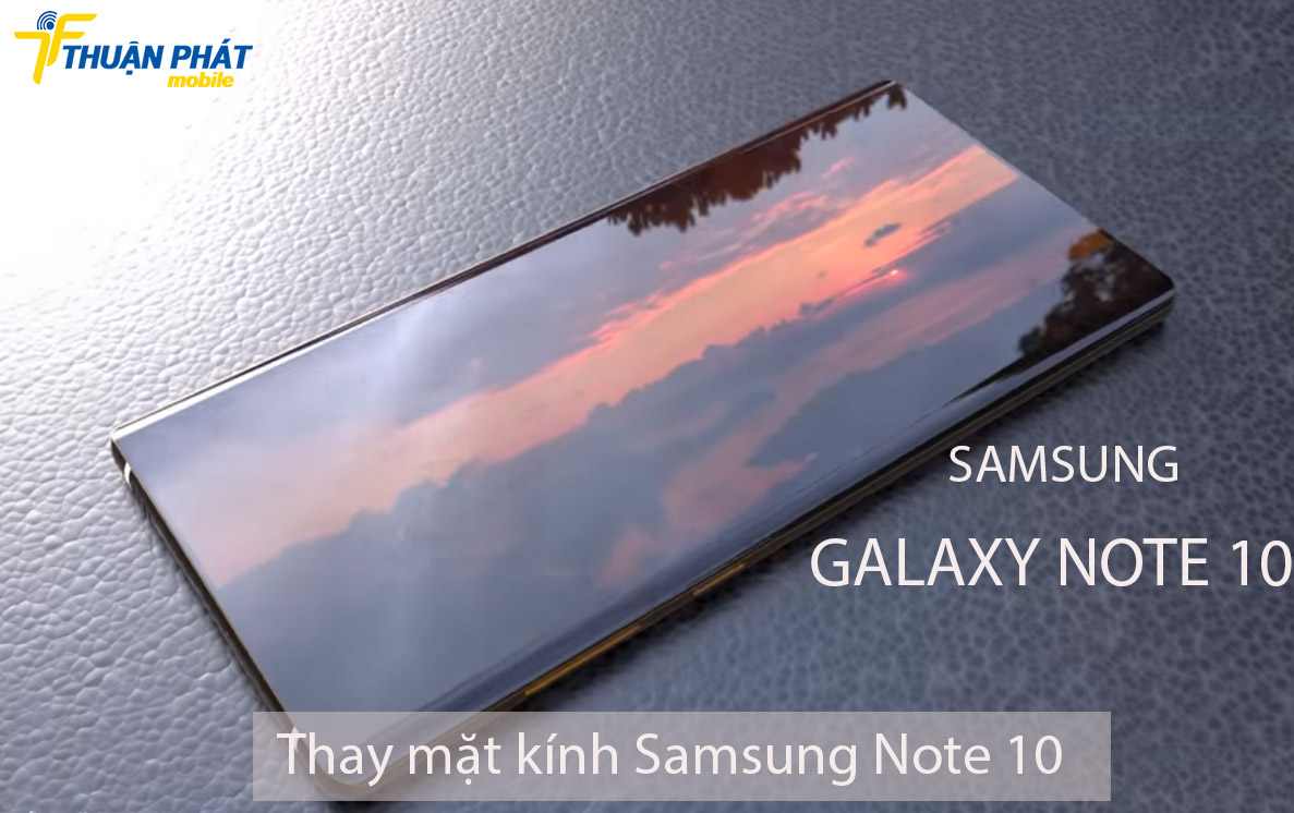 Thay mặt kính Samsung Note 10 chính hãng tại Thuận Phát Mobile
